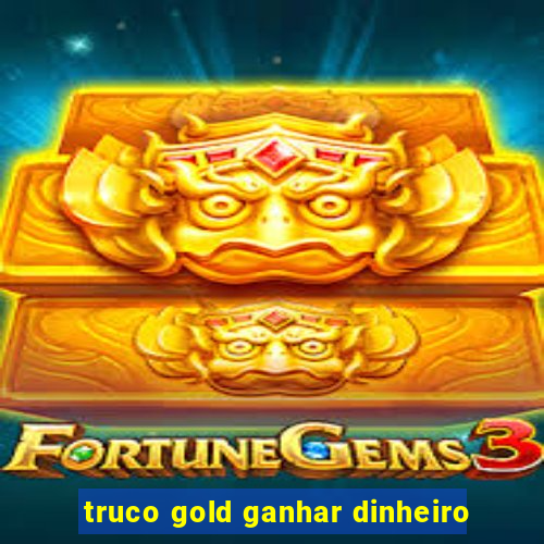 truco gold ganhar dinheiro